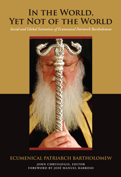 In the World, Yet Not of the World: Social and Global Initiatives of Ecumenical Patriarch Bartholomew - Book  of the Orthodox Christianity & Contemporary Thought