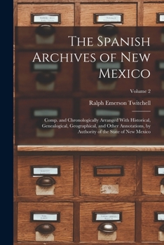 Paperback The Spanish Archives of New Mexico: Comp. and Chronologically Arranged With Historical, Genealogical, Geographical, and Other Annotations, by Authorit Book