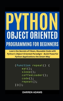 Paperback Python Object Oriented Programming for Beginners: Learn the Secrets of Clean, Reusable Code with Python's Object-Oriented Paradigm - Build Powerful Py Book