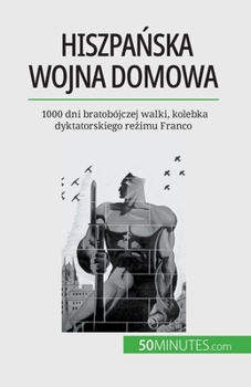 Paperback Hiszpa&#324;ska wojna domowa: 1000 dni bratobójczej walki, kolebka dyktatorskiego re&#380;imu Franco [Polish] Book