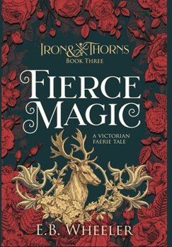 Fierce Magic: A Victorian Faerie Tale (Iron & Thorns)