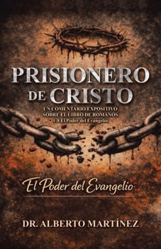 Paperback Prisionero de Cristo: UN COMENTARIO EXPOSITIVO SOBRE EL LIBRO DE ROMANOS 1-8 El Poder del Evangelio [Spanish] Book