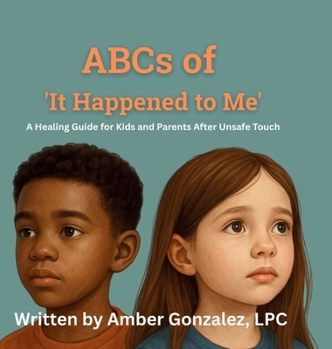 Paperback ABCs of 'It Happened to Me': Healing After Unsafe Touch: Healing After Unsafe Touch: A Guide for Kids and Parents Book