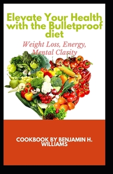 Paperback Elevate Your Health with the Bulletproof Diet: Weight Loss, Energy, Mental Clarity Book