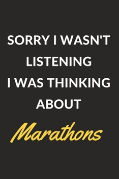 Sorry I Wasn't Listening I Was Thinking About Marathons: Marathons Journal Notebook to Write Down Things, Take Notes, Record Plans or Keep Track of Habits (6" x 9" - 120 Pages)