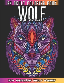 Paperback Wolf An Adult Coloring Book: 50 + Amazing Wolves Illustrations - Wolf Coloring Book For Adults - Animals Anti Stress Coloring Book