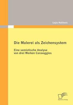 Paperback Die Malerei als Zeichensystem: Eine semiotische Analyse von drei Werken Caravaggios [German] Book