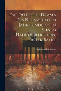 Das deutsche Drama des neunzehnten Jahrhunderts in seinen Hauptvertretern, Erster Band. (German Edition)