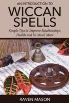 Paperback An Introduction to Wiccan Spells: Simple Tips to Improve Relationships, Health and So Much More Book