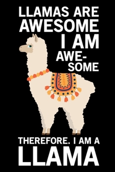 Llamas Are Awesome I Am Awesome Therefore. I'm A Llama: Llama Journal Notebook –Llamas Lover Gifts – Alpacas Journal – Alpaca Lovers Diary - 6x9_100 College Ruled Notebook