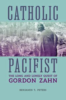 Paperback Catholic Pacifist: The Long and Lonely Quest of Gordon Zahn Book