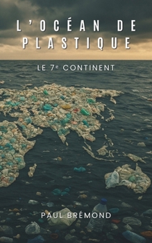 L’OCÉAN DE PLASTIQUE: Le 7? continent (French Edition)