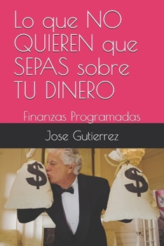 Paperback Lo que NO QUIEREN que SEPAS sobre TU DINERO: Finanzas Programadas [Spanish] Book