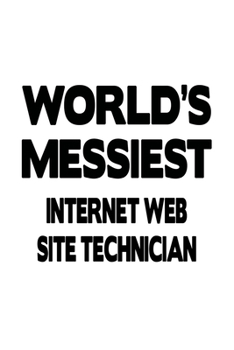 Paperback World's Messiest Internet Web Site Technician: Creative Internet Web Site Technician Notebook, Journal Gift, Diary, Doodle Gift or Notebook - 6 x 9 Co Book