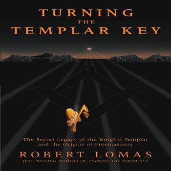 Turning the Templar Key: The Secret Legacy of the Knights Templar and the Origins of Freemasonry - Book #7 of the Hiram Key