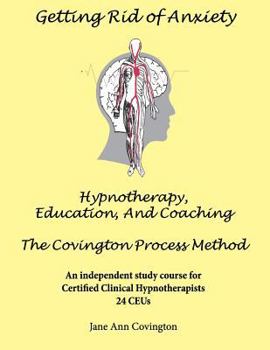 Paperback Getting Rid of Anxiety: Hypnotherapy, Education and Coaching: The Covington Process Method - An Independent Study Course for Hypnotherapists 2 Book