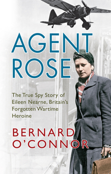 Paperback Agent Rose: The True Spy Story of Eileen Nearne, Britain's Forgotten Wartime Heroine Book