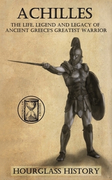Paperback Achilles: The Life, Legend and Legacy of Ancient Greece's Greatest Warrior Book