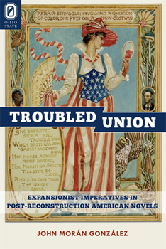 Hardcover The Troubled Union: Expansionist Imperatives in Post-Reconstruction American Novels Book