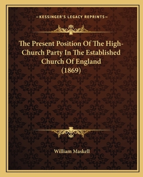 Paperback The Present Position Of The High-Church Party In The Established Church Of England (1869) Book