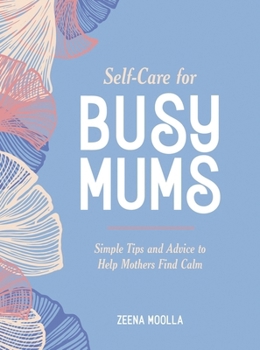 Hardcover Self-Care for Busy Mums: Simple Tips and Advice to Help Mothers Find Calm Book