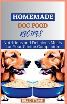 HOMEMADE DOG FOOD RECIPES: Nutritious and Delicious Meals for Your Canine Companion