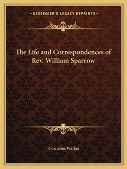 Paperback The Life and Correspondences of Rev. William Sparrow Book