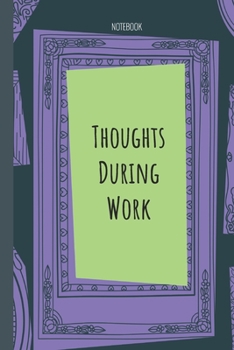 Thoughts During Work: Lined Journal, 100 Pages, 6 x 9, Blank Journal To Write In, Gift for Co-Workers, Colleagues, Boss, Friends or Family Gift