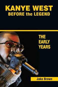 Paperback Kanye West Before the Legend: The Rise of Kanye West and the Chicago Rap & R&B Scene - The Early Years Book