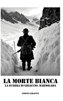 Paperback La Morte Bianca: La Guerra Di Ghiaccio: Marmolada [Italian] Book