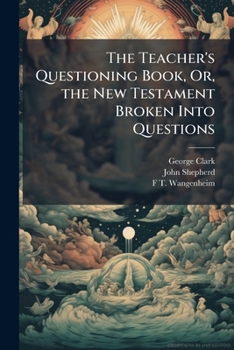 Paperback The Teacher's Questioning Book, Or, the New Testament Broken Into Questions Book