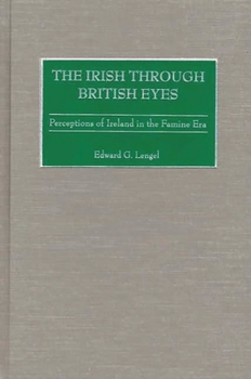 Hardcover The Irish Through British Eyes: Perceptions of Ireland in the Famine Era Book