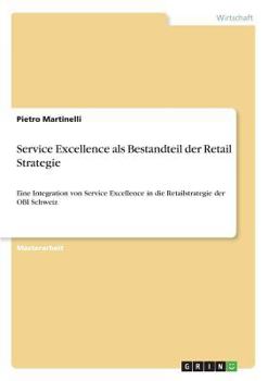 Paperback Service Excellence als Bestandteil der Retail Strategie: Eine Integration von Service Excellence in die Retailstrategie der OBI Schweiz [German] Book