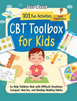 Hardcover CBT Toolbox for Kids: 101 Fun Activities and Exercises to Help Children Deal with Difficult Emotions, Conquer Worries, and Develop Healthy Habits Book