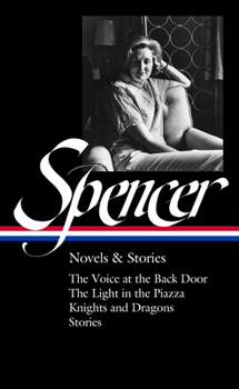 Hardcover Elizabeth Spencer: Novels & Stories (Loa #344): The Voice at the Back Door / The Light in the Piazza / Knights and Dragons / Stories Book