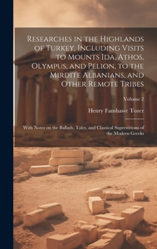 Hardcover Researches in the Highlands of Turkey, Including Visits to Mounts Ida, Athos, Olympus, and Pelion, to the Mirdite Albanians, and Other Remote Tribes; Book