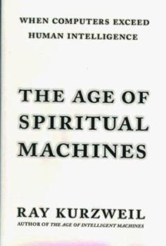Hardcover The Age of Spiritual Machines: When Computers Exceed Human Intelligence Book