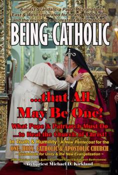 Paperback Being Catholic: That All May Be One! (What Pope & Patriarch Must Do to Heal the Church of Christ!) Book