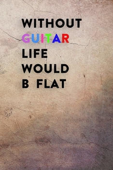 Paperback Without Guitar Life Would B Flat: Lined Notebook / Journal Gift, 200 Pages, 6x9, Ohh style Cover, Matte Finish Inspirational Quotes Journal, Notebook, Book