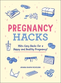 Pregnancy Hacks: 350+ Easy Hacks for a Happy and Healthy Pregnancy!