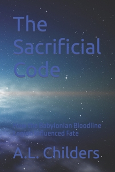 Paperback The Sacrificial Code: How the Babylonian Bloodline Legion Influenced Fate Book