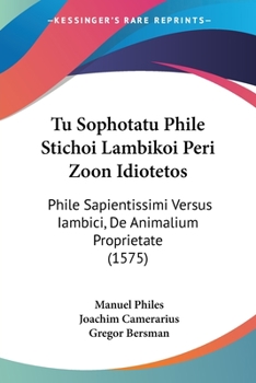 Paperback Tu Sophotatu Phile Stichoi Lambikoi Peri Zoon Idiotetos: Phile Sapientissimi Versus Iambici, De Animalium Proprietate (1575) [German] Book