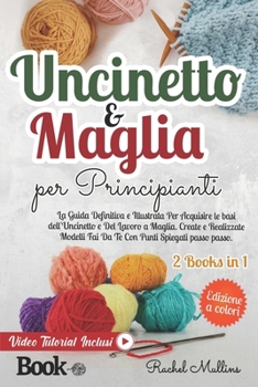 Paperback Uncinetto e Maglia Per Principianti: La Guida Definitiva e Illustrata Per Acquisire le Basi dell'Uncinetto e Del Lavoro a Maglia. Create e Realizzate [Italian] Book