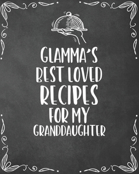 Glamma's Best Loved Recipes For My Granddaughter: Personalized Blank Cookbook and Custom Recipe Journal to Write in Cute Gift for Women Mom Wife: Keepsake Family Gift