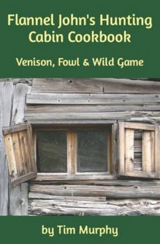 Paperback Flannel John's Hunting Cabin Cookbook: Venison, Fowl and Wild Game Book