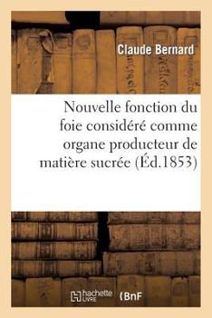 Paperback Nouvelle Fonction Du Foie Considéré Comme Organe Producteur de Matière Sucrée: Chez l'Homme Et Les Animaux [French] Book