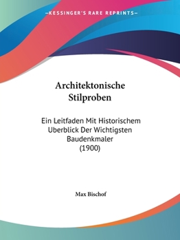 Paperback Architektonische Stilproben: Ein Leitfaden Mit Historischem Uberblick Der Wichtigsten Baudenkmaler (1900) Book