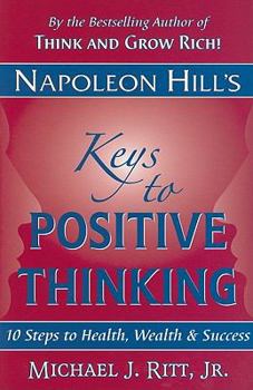 Paperback Napoleon Hill's Keys to Positive Thinking: 10 Steps to Health, Wealth, and Success Book