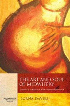 Paperback The Art and Soul of Midwifery: Creativity in Practice, Education and Research Book