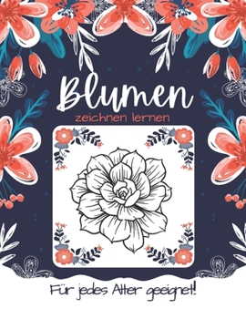 Paperback wie man Blumen zeichnet: Erfahren Sie, wie Sie in einfachen Schritten +80 verschiedene Blumen und Pflanzen zeichnen (f?r jedes Alter geeignet!) Book